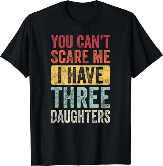 You Can't Scare Me I Have Three Daughters T-Shirt