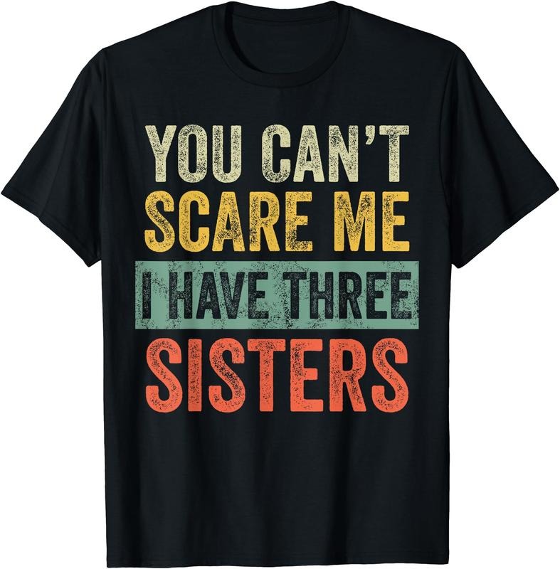 You Can't Scare Me I Have Three Sisters Funny Brother Joke T-Shirt