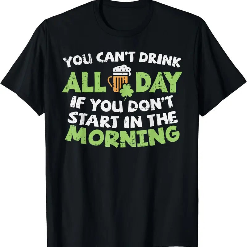 You Cant Drink All Day St Patricks Day Funny Irish Drinking T-Shirt | Unisex Cotton Tee, Short Sleeve, Crewneck, Size S-5XL