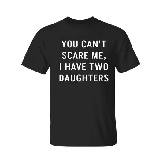 You Cant Scare Me I have Two Daughters Funny Shirt. Father Day Shirt, Unisex Classic Cotton Tee Graphic Print in All Size, For Men, For Women