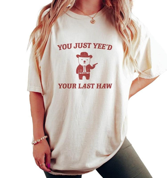 You Just Yee'd Your Last Haw Unisex T Shirt, Cartoon Bear T Shirt, Gifts For Women, Unisex Short Sleeve Tee Shirt, Valentine Gifts, Gifts For Valentines Day
