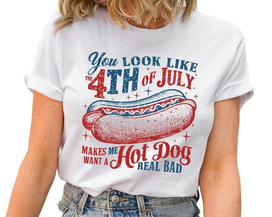 You Look Like The 4th Of July, Funny 4th July Shirt, Hot Dog Lover Gift, Makes Me Want A Hot Dog Real Bad Shirt, Independence Day, Unisex T-Shirt, Gifts For Female Male, Short Sleeve Tee Shirt