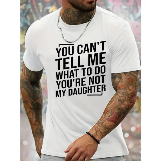 You can't tell me what to do you're not my daughter printed men's crew neck fashion short sleeve sport T-shirt, comfortable and versatile, suitable for summer, sporty style, comfortable version of the T-shirt, as a gift Made in USA