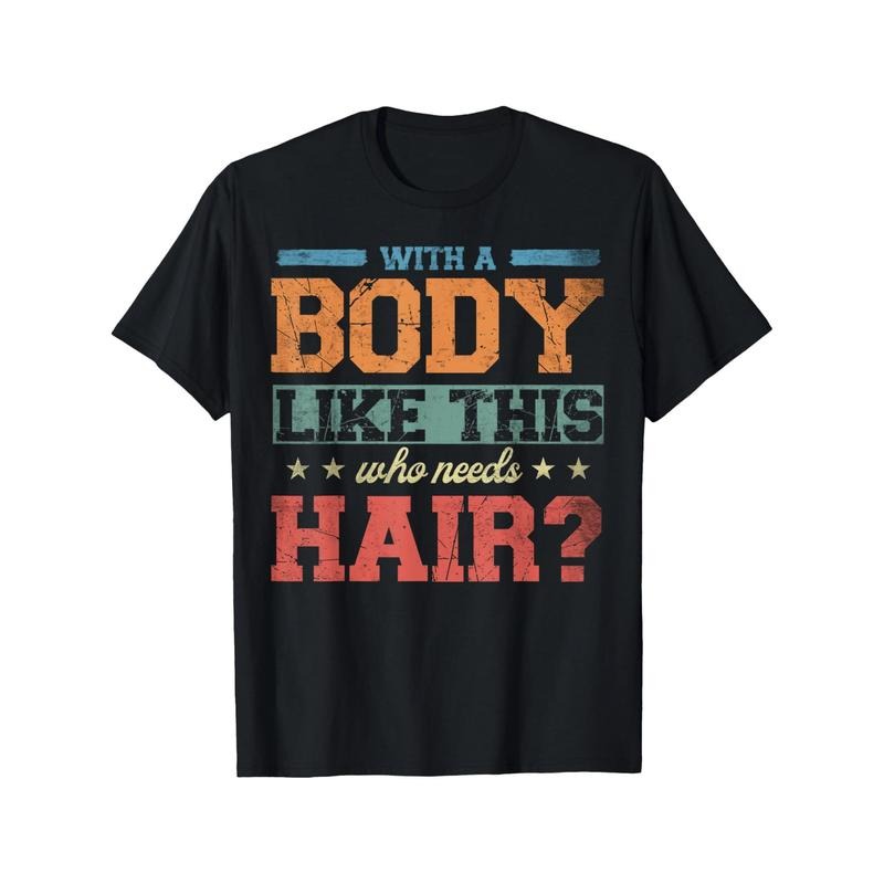 with A Body Like This Who Needs Hair Print T Shirt, Tees for Men, Casual Short Sleeve T-shirt for Summer, Men's T-shirt, Personality Print, Casual, Heat Transfer Print made in usa